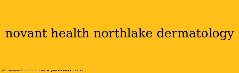 novant health northlake dermatology