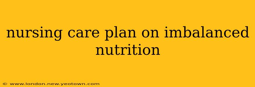 nursing care plan on imbalanced nutrition