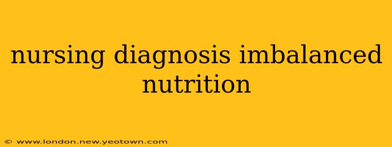 nursing diagnosis imbalanced nutrition
