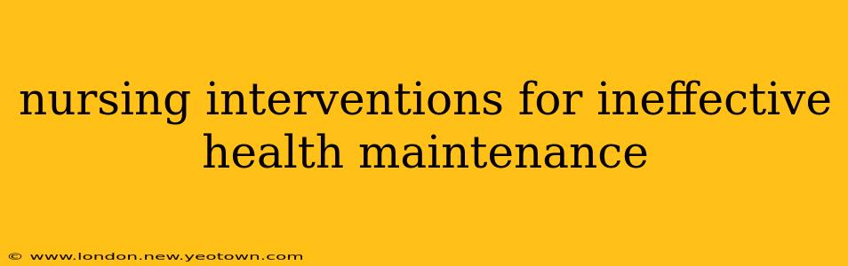 nursing interventions for ineffective health maintenance