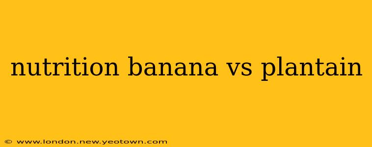 nutrition banana vs plantain