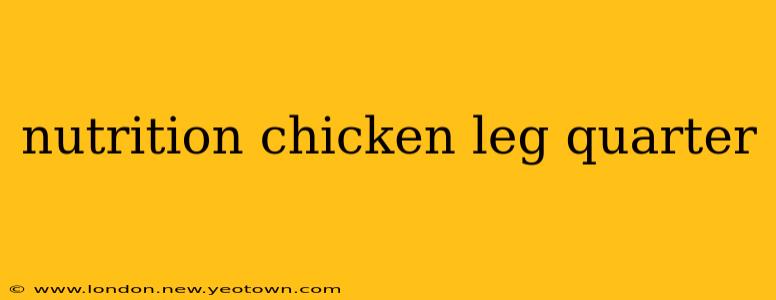 nutrition chicken leg quarter