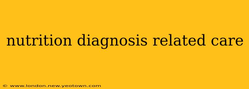 nutrition diagnosis related care