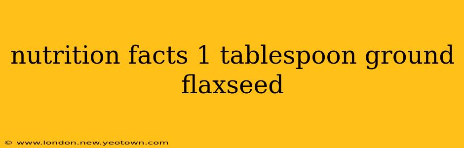 nutrition facts 1 tablespoon ground flaxseed