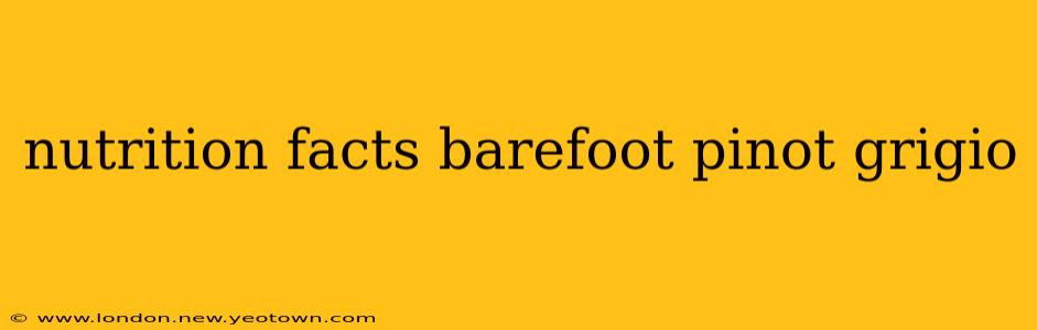 nutrition facts barefoot pinot grigio