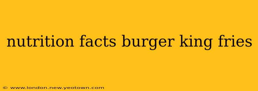 nutrition facts burger king fries