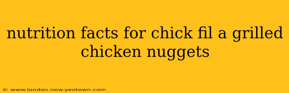 nutrition facts for chick fil a grilled chicken nuggets