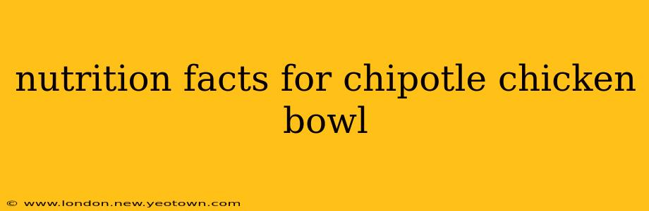 nutrition facts for chipotle chicken bowl
