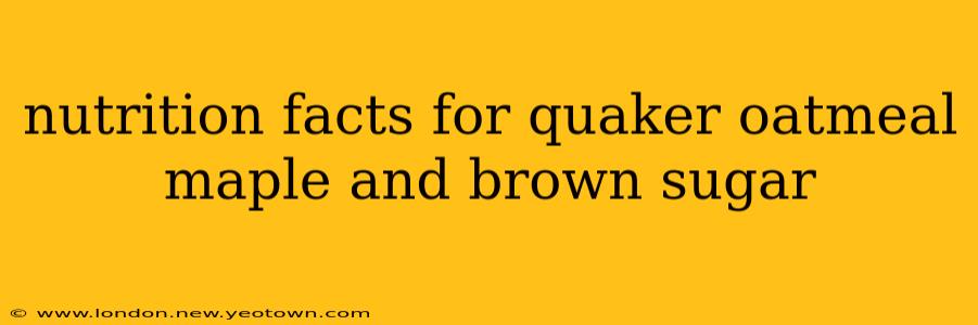 nutrition facts for quaker oatmeal maple and brown sugar