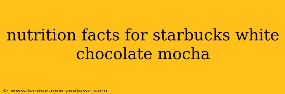 nutrition facts for starbucks white chocolate mocha