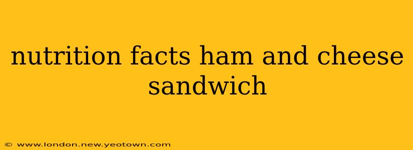 nutrition facts ham and cheese sandwich