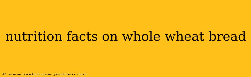 nutrition facts on whole wheat bread