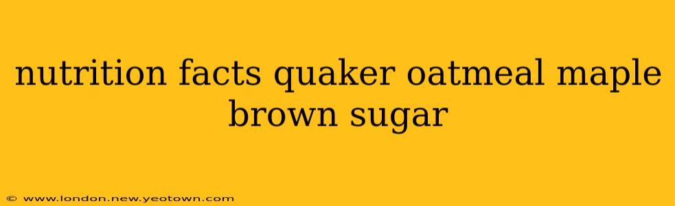 nutrition facts quaker oatmeal maple brown sugar