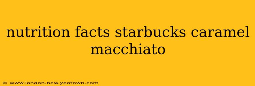 nutrition facts starbucks caramel macchiato