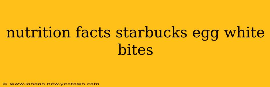 nutrition facts starbucks egg white bites