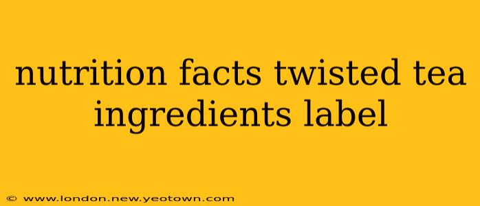 nutrition facts twisted tea ingredients label