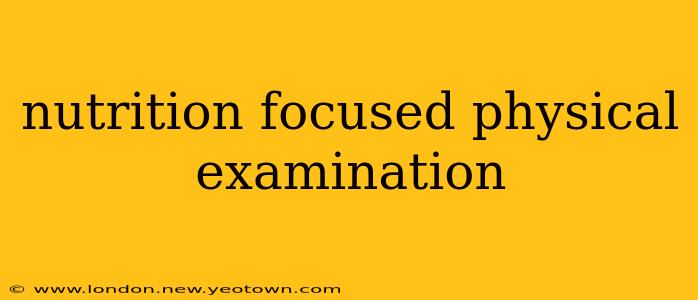 nutrition focused physical examination