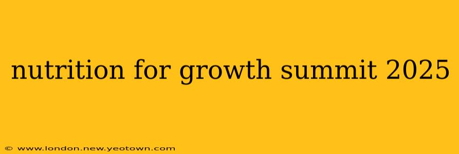 nutrition for growth summit 2025