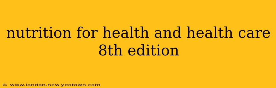 nutrition for health and health care 8th edition