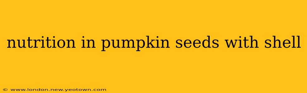 nutrition in pumpkin seeds with shell