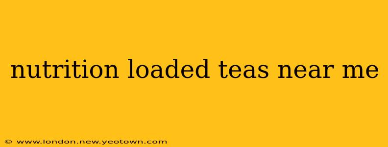 nutrition loaded teas near me