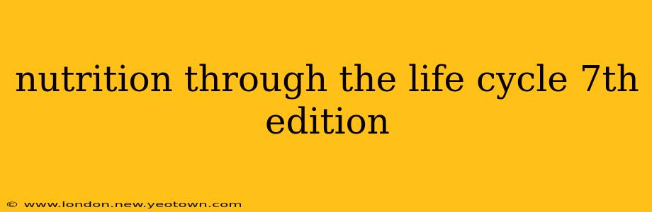 nutrition through the life cycle 7th edition