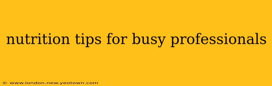 nutrition tips for busy professionals