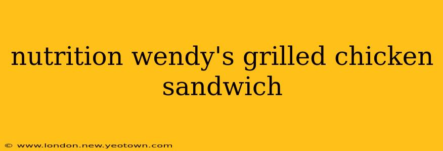 nutrition wendy's grilled chicken sandwich