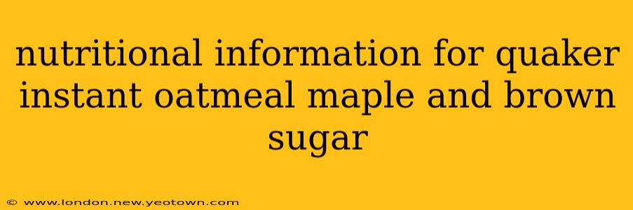 nutritional information for quaker instant oatmeal maple and brown sugar