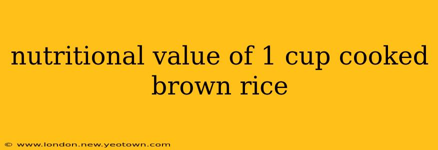 nutritional value of 1 cup cooked brown rice