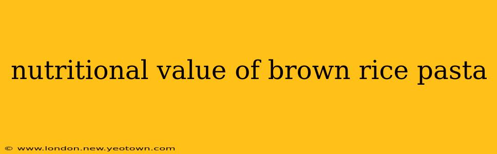 nutritional value of brown rice pasta