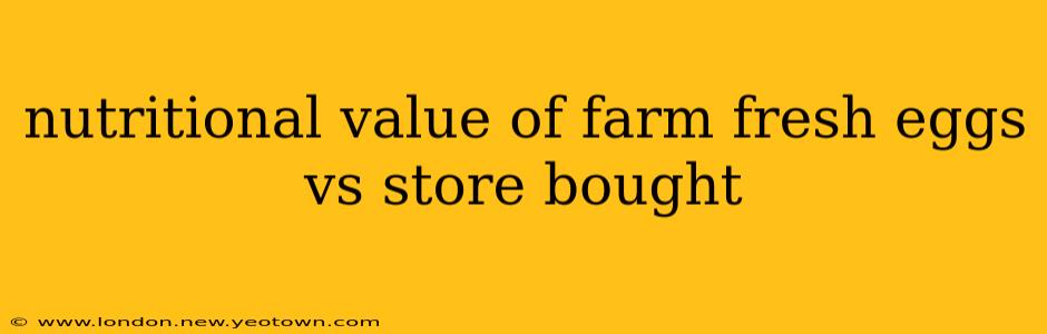 nutritional value of farm fresh eggs vs store bought