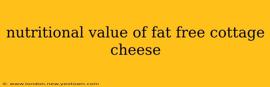 nutritional value of fat free cottage cheese