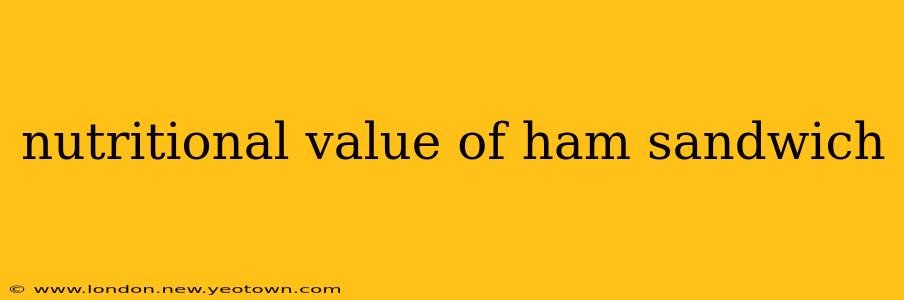 nutritional value of ham sandwich