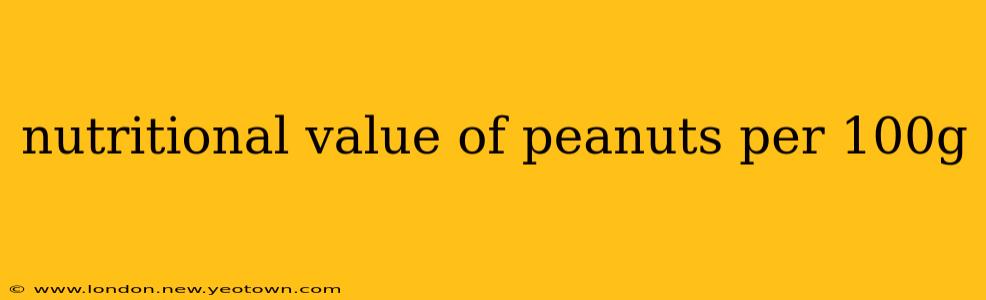 nutritional value of peanuts per 100g