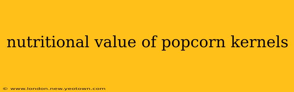 nutritional value of popcorn kernels