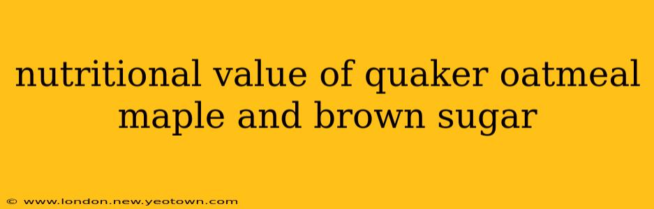 nutritional value of quaker oatmeal maple and brown sugar