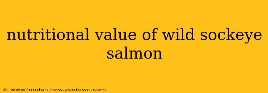 nutritional value of wild sockeye salmon