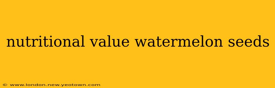 nutritional value watermelon seeds