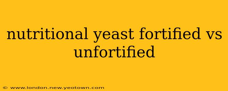 nutritional yeast fortified vs unfortified