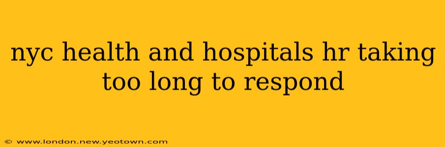 nyc health and hospitals hr taking too long to respond
