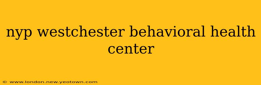 nyp westchester behavioral health center
