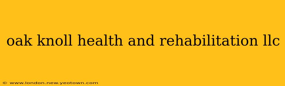 oak knoll health and rehabilitation llc