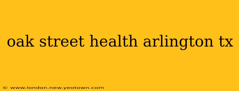 oak street health arlington tx