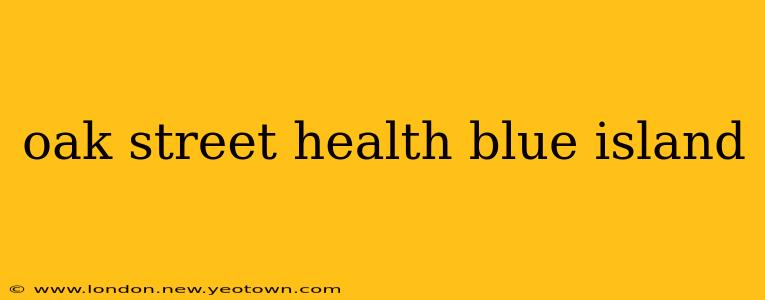 oak street health blue island