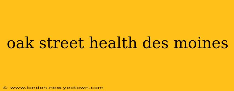 oak street health des moines