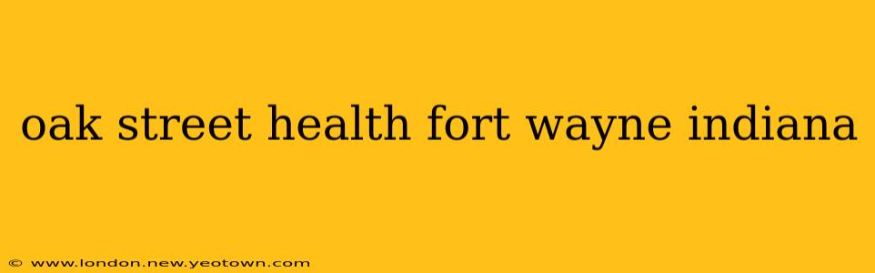 oak street health fort wayne indiana