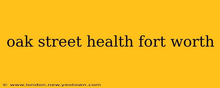oak street health fort worth