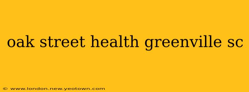 oak street health greenville sc