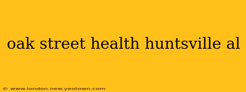 oak street health huntsville al